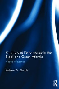 Haptic Allegories (Kinship and Performance in the Black and Green Atlantic) by Kathleen Gough, 9780415824002