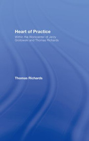 Heart of Practice (Within the Workcenter of Jerzy Grotowski and Thomas Richards) by Thomas Richards, 9780415441476