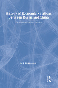 History of Economic Relations between Russia and China (From Modernization to Maoism) by M.I. Sladkovskii, 9780878551934