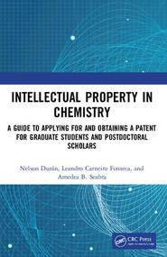 Intellectual Property in Chemistry (A Guide to Applying for and Obtaining a Patent for Graduate Students and Postdoctoral Scholars) by Nelson Durán, Leandro Carneiro Fonseca, Amedea B. Seabra, 9781138600829