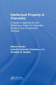 Intellectual Property in Chemistry (A Guide to Applying for and Obtaining a Patent for Graduate Students and Postdoctoral Scholars) by Nelson Durán, Leandro Carneiro Fonseca, Amedea B. Seabra, 9781138600836