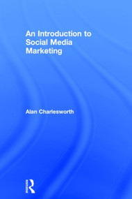 An Introduction to Social Media Marketing by Alan Charlesworth, 9780415856164