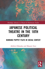 Japanese Political Theatre in the 18th Century (Bunraku Puppet Plays in Social Context) by Akihiro Odanaka, Masami Iwai, 9780367150624