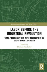 Labor Before the Industrial Revolution (Work, Technology and their Ecologies in an Age of Early Capitalism) by Thomas Max Safley, 9780815369950