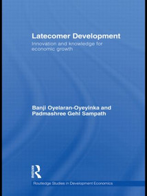 Latecomer Development (Innovation and Knowledge for Economic Growth) by Banji Oyelaran-Oyeyinka, Padmashree Gehl Sampath, 9780415560115