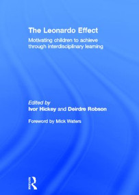 The Leonardo Effect: Motivating Children To Achieve Through Interdisciplinary Learning by Ivor Hickey, Deirdre Robson, 9780415604833
