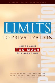 Limits to Privatization (How to Avoid Too Much of a Good Thing - A Report to the Club of Rome) by Marianne Beishem, Oran R Young, Ernst Ulrich von Weizsacker, Matthias Finger, 9781844071777