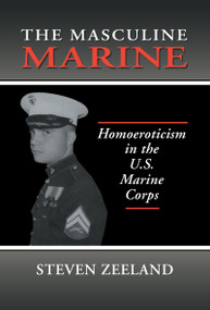 The Masculine Marine (Homoeroticism in the U.S. Marine Corps) by Steven Zeeland, 9781560249825