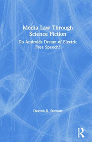 Media Law Through Science Fiction (Do Androids Dream of Electric Free Speech?) by Daxton R. Stewart, 9781138949317