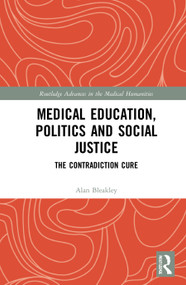 Medical Education, Politics and Social Justice (The Contradiction Cure) by Alan Bleakley, 9780367567132