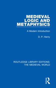Medieval Logic and Metaphysics (A Modern Introduction) by D.P. Henry, 9780367182700