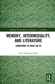 Memory, Intermediality, and Literature (Something to Hold on to) by Sara Tanderup Linkis, 9780367205447