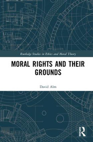 Moral Rights and Their Grounds by David Alm, 9781138102590
