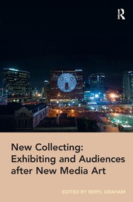 New Collecting: Exhibiting and Audiences after New Media Art by Beryl Graham, 9781409448945