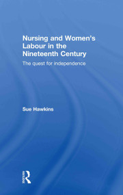 Nursing and Women's Labour in the Nineteenth Century (The Quest for Independence) by Sue Hawkins, 9780415551694