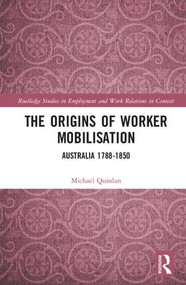 The Origins of Worker Mobilisation (Australia 1788-1850) by Michael Quinlan, 9781138084087