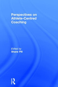Perspectives on Athlete-Centred Coaching by Shane Pill, 9781138103894