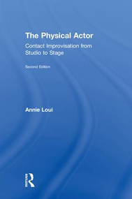The Physical Actor (Contact Improvisation from Studio to Stage) by Annie Loui, 9781138291843