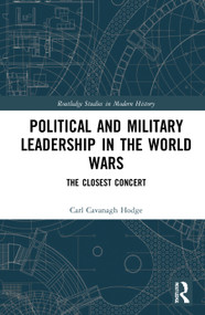 Political and Military Leadership in the World Wars (The Closest Concert) by Carl Cavanagh Hodge, 9780367720995