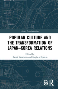 Popular Culture and the Transformation of Japan-Korea Relations by Rumi Sakamoto, Stephen Epstein, 9780367024444