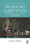 Producing Queer Youth (The Paradox of Digital Media Empowerment) by Lauren S. Berliner, 9780415790840