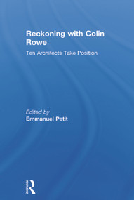 Reckoning with Colin Rowe (Ten Architects Take Position) by Emmanuel Petit, 9780415741545