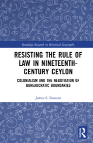 Resisting the Rule of Law in Nineteenth-Century Ceylon (Colonialism and the Negotiation of Bureaucratic Boundaries) by James S. Duncan, 9780367515515