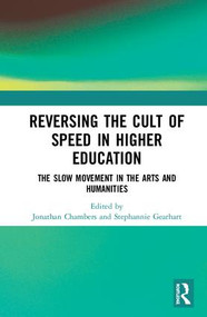 Reversing the Cult of Speed in Higher Education (The Slow Movement in the Arts and Humanities) by Jonathan Chambers, Stephannie Gearhart, 9781138080287