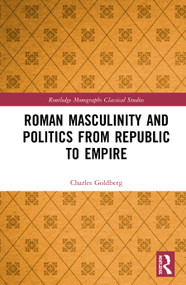Roman Masculinity and Politics from Republic to Empire by Charles Goldberg, 9780367480462