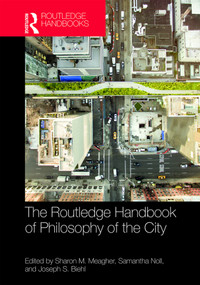 The Routledge Handbook of Philosophy of the City by Sharon M. Meagher, Samantha Noll, Joseph S. Biehl, 9781138928787