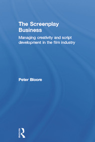 The Screenplay Business (Managing Creativity and Script Development in the Film Industry) by Peter Bloore, 9780415613323
