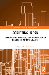 Scripting Japan (Orthography, Variation, and the Creation of Meaning in Written Japanese) by Wesley C. Robertson, 9780367353728
