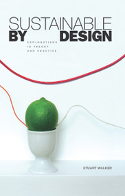 Sustainable by Design (Explorations in Theory and Practice) by Stuart Walker, 9781844073542