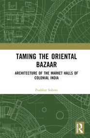 Taming the Oriental Bazaar (Architecture of the Market-Halls of Colonial India) by Pushkar Sohoni, 9780367487119