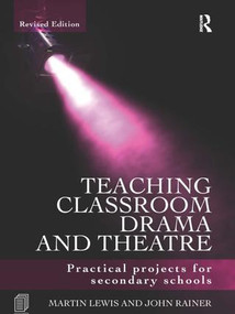 Teaching Classroom Drama and Theatre (Practical Projects for Secondary Schools) by Martin Lewis, John Rainer, 9781138174139
