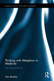 Thinking with Metaphors in Medicine (The State of the Art) by Alan Bleakley, 9781138229440