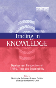 Trading in Knowledge (Development Perspectives on TRIPS, Trade and Sustainability) by Christophe Bellmann, Ricardo Melendez-Ortiz, 9781844070435