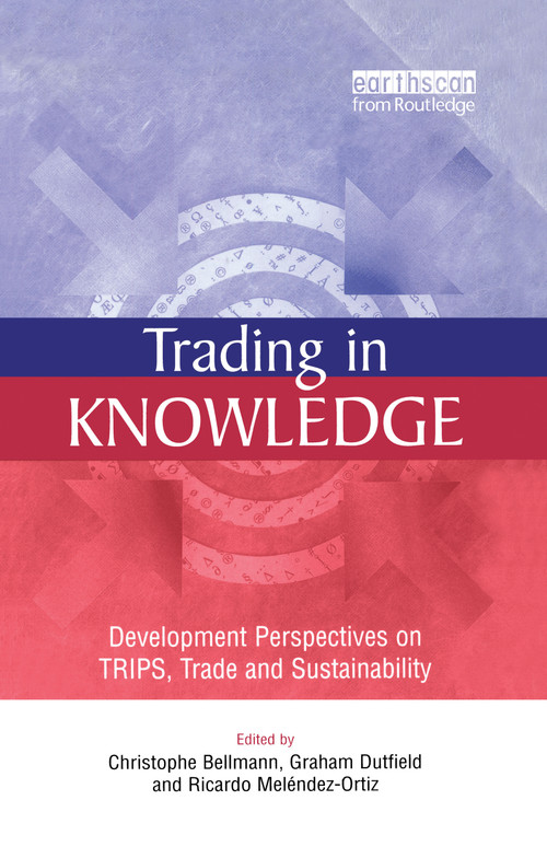 Trading in Knowledge (Development Perspectives on TRIPS, Trade and Sustainability) by Christophe Bellmann, Ricardo Melendez-Ortiz, 9781844070435