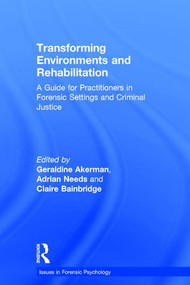 Transforming Environments and Rehabilitation (A Guide for Practitioners in Forensic Settings and Criminal Justice) by Geraldine Akerman, Adrian Needs, Claire Bainbridge, 9781138959118