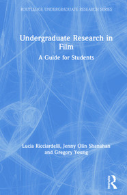 Undergraduate Research in Film (A Guide for Students) by Lucia Ricciardelli, Jenny Olin Shanahan, Gregory Young, 9781138599512