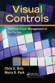 Visual Controls (Applying Visual Management to the Factory) by Chris A. Ortiz, Murry Park, 9781138464186