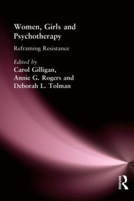 Women, Girls & Psychotherapy (Reframing Resistance) by Carol Gilligan, Annie G Rogers, Deborah L Tolman, 9781560241966