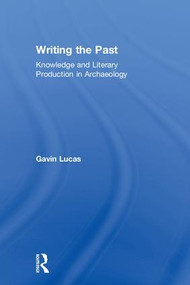 Writing the Past (Knowledge and Literary Production in Archaeology) by Gavin Lucas, 9780367001049