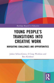 Young People's Transitions into Creative Work (Navigating Challenges and Opportunities) by Julian Sefton-Green, S Craig Watkins, Ben Kirshner, 9781138040830
