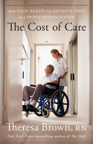 The Cost of Care (How Four Nurses Put Patients First in a Profit-Driven System) by Theresa Brown, 9781643758084