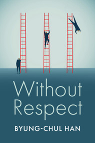 Without Respect (A Social Crisis) by Byung-Chul Han, Wieland Hoban, 9781509576715