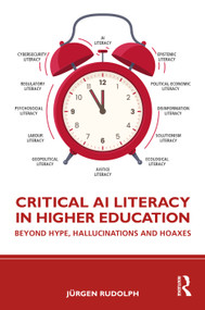 Critical AI Literacy in Higher Education (Beyond Hype, Hallucinations and Hoaxes) by Jürgen Rudolph, 9781041231028