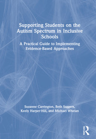 Supporting Students on the Autism Spectrum in Inclusive Schools (A Practical Guide to Implementing Evidence-Based Approaches) by Suzanne Carrington, Beth Saggers, Keely Harper-Hill, Michael Whelan, 9780367501709