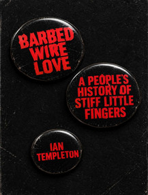 Barbed Wire Love (A People's History of Stiff Little Fingers) by Ian Templeton, Karl Kathuria, 9781915858511
