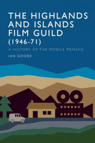 The Highlands and Islands Film Guild (1946-71) (A History of the Mobile Menace) by Ian Goode, 9780748681976